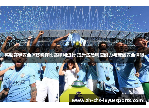 英超赛事安全演练确保比赛顺利进行 提升应急响应能力与球迷安全保障