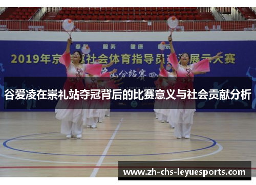 谷爱凌在崇礼站夺冠背后的比赛意义与社会贡献分析