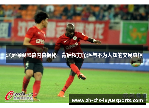 辽足保级黑幕内幕揭秘：背后权力角逐与不为人知的交易真相