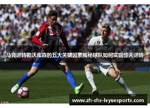 马竞逆转勒沃库森的五大关键因素揭秘球队如何实现惊天逆转