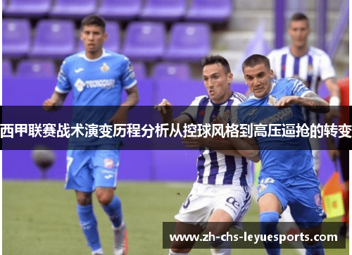 西甲联赛战术演变历程分析从控球风格到高压逼抢的转变