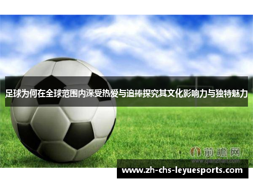 足球为何在全球范围内深受热爱与追捧探究其文化影响力与独特魅力 足球为何在全球范围内深受热爱与追捧探究其文化影响力与独特魅力