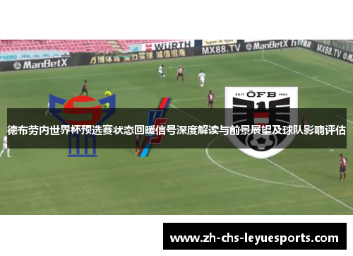 德布劳内世界杯预选赛状态回暖信号深度解读与前景展望及球队影响评估 德布劳内世界杯预选赛状态回暖信号深度解读与前景展望及球队影响评估