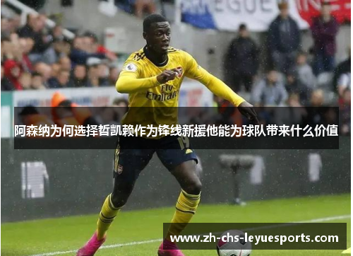 阿森纳为何选择哲凯赖作为锋线新援他能为球队带来什么价值 阿森纳为何选择哲凯赖作为锋线新援他能为球队带来什么价值
