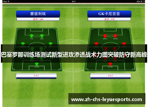 巴塞罗那训练场测试新型进攻渗透战术力图突破防守新高峰 巴塞罗那训练场测试新型进攻渗透战术力图突破防守新高峰