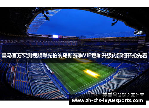 皇马官方实测视频曝光伯纳乌新赛季VIP包厢升级内部细节抢先看 皇马官方实测视频曝光伯纳乌新赛季VIP包厢升级内部细节抢先看