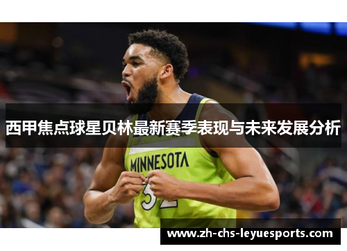 西甲焦点球星贝林最新赛季表现与未来发展分析 西甲焦点球星贝林最新赛季表现与未来发展分析