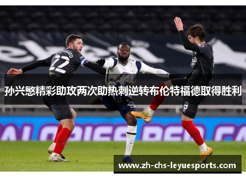 孙兴慜精彩助攻两次助热刺逆转布伦特福德取得胜利